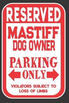 Paperback Reserved Mastiff Dog Owner Parking Only. Violators Subject To Loss Of Limbs: Blank Lined Notebook To Write In - Appreciation Gift For Mastiff Dog Love Book