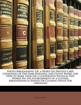 Paperback Photo-Bibliography: Or, a Word on Printed Card Catalogues of Old Rare Beautiful and Costly Books and How to Make Them on a Cooperative Sys Book