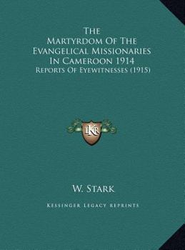 The Martyrdom Of The Evangelical Missionaries In Cameroon 1914: Reports Of Eyewitnesses