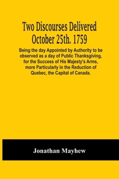 Paperback Two Discourses Delivered October 25Th. 1759. Being The Day Appointed By Authority To Be Observed As A Day Of Public Thanksgiving, For The Success Of H Book