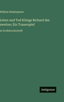 Leben und Tod Königs Richard des zweiten; Ein Trauerspiel: in Großdruckschrift (German Edition)
