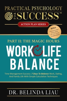 Paperback Practical Psychology For Success Work-Life Balance Part II The Magic Hours: Time Management Success: 7 Days To Balance Work, Dating, And Family Life W Book