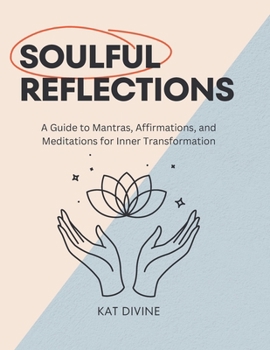 Paperback Soulful Reflections: A Guide to Mantras, Affirmations, and Meditations for Inner Transformation Book