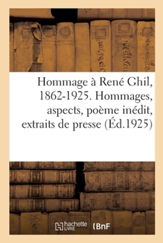 Hommage À René Ghil, 1862-1925. Hommages, Aspects, Poème Inédit, Extraits de Presse, Bibliographie