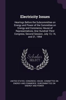 Electricity Issues: Hearings Before the Subcommittee on Energy and Power of the Committee on Energy and Commerce, House of Representatives, One Hundred Third Congress, Second Session, July 13, 14, and