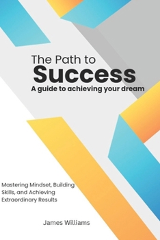 Paperback The Path to Success: A Guide to Achieving Your Dreams Book