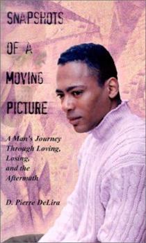Snapshots of a Moving Picture: A Man's Journey Through Loving, Losing, and the Aftermath