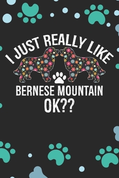 I Just Really Like Bernese Mountain Ok?: Cool Bernese Mountain Dog Journal Notebook - Bernese Mountain Puppy Lover Gifts – Funny Bernese Mountain Dog ... Mountain Owner Gifts. 6 x 9 in 120 pages