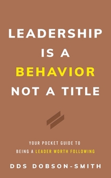 Paperback Leadership Is a Behavior Not a Title: Your Pocket Guide to Being a Leader Worth Following Book