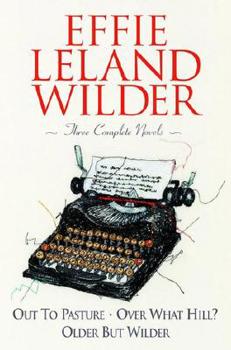 Hardcover Effie Leland Wilder Omnibus: Three Volumes in One: Out to Pasture; Over What Hill?; Older But Wilder Book