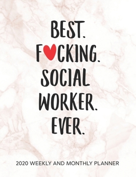 Best Fucking Social Worker Ever 2020 Weekly And Monthly Planner: Adult Humor Appreciation Gift. 54 Weeks Calendar Appointment Schedule Tracker Organizer for Awesome Social Workers.