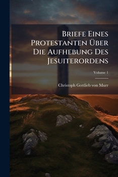Paperback Briefe Eines Protestanten Über Die Aufhebung Des Jesuiterordens, Volume 1... Book