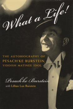 Hardcover What a Life!: The Voice of Pesach'ke Burstein, Yiddish Matinee Idol Book