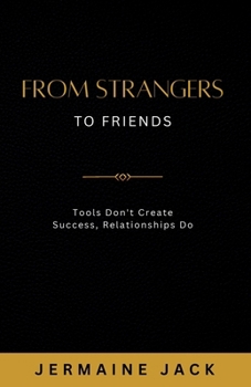 Paperback From Strangers to Friends: Tools Don't Create Success, Relationships Do Book