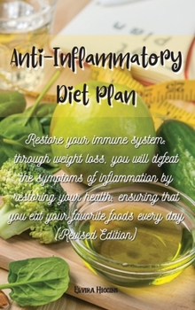 Anti-Inflammatory Diet Plan: Restore your immune system: through weight loss, you will defeat the symptoms of inflammation by restoring your health, ... favorite foods every day