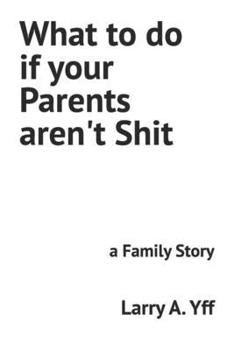 What to do if your Parents aren't Shit: a Family Story