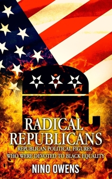 Paperback Radical Republicans: Republican Political Figures Who Were Dedicated to Black Equality Book