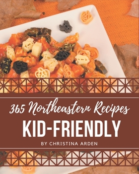 Paperback 365 Northeastern Kid-Friendly Recipes: Unlocking Appetizing Recipes in The Best Northeastern Kid-Friendly Cookbook! Book