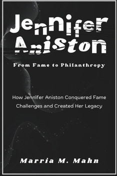 Paperback Jennifer Aniston From Fame to Philanthropy: How Jennifer Aniston Conquered Fame Challenges and Created Her Legacy Book