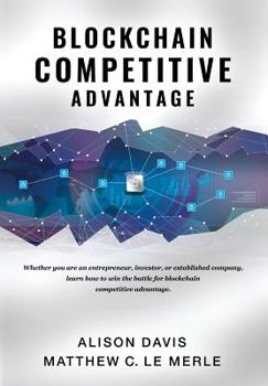 Hardcover Blockchain Competitive Advantage: Whether you are an entrepreneur, investor, or established company, learn how to win the battle for blockchain compet Book