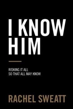 Paperback I Know Him: Risking It All So That All May Know Book