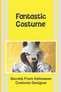 Paperback Fantastic Costume: Secrets From Halloween Costume Designer: Costume Design Basics Book