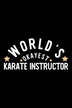 World's Okayest Karate Instructor: Nice Notebook for Karate Instructor | Funny Christmas Gift Idea for Karate Instructor | Karate Instructor Journal | 100 pages 6x9 inches