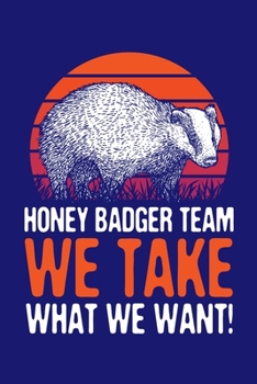 Honey Badger Team We Take What We Want: Honey Badger Journal, Notebook Note-Taking Planner Book, Honey Badger Lover Birthday Present Gift
