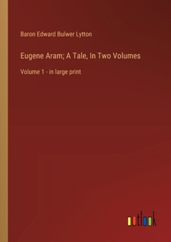 Paperback Eugene Aram; A Tale, In Two Volumes: Volume 1 - in large print Book