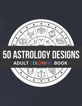 50 Astrology Designs: Adult Coloring Book | Over 50 coloring pages to color.