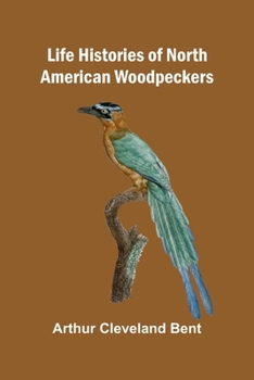 Life histories of North American woodpeckers
