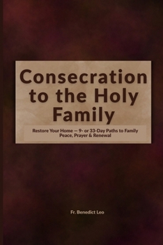 Consecration to the Holy Family: Restore Your Home — 9- or 33-Day Paths to Family Peace, Prayer & Renewal