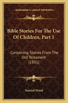 Paperback Bible Stories For The Use Of Children, Part 1: Containing Stories From The Old Testament (1831) Book