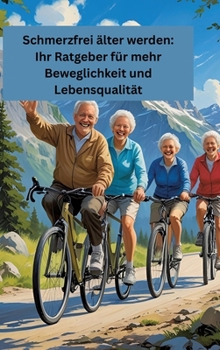 Schmerzfrei älter werden: Ihr Ratgeber für mehr Beweglichkeit und Lebensqualität: Gesundheit fängt im kleinen an! (German Edition)