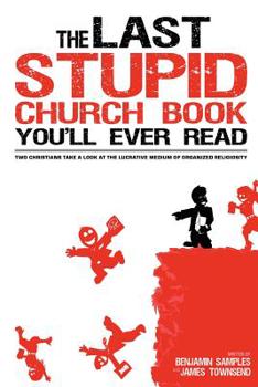 Paperback The Last Stupid Church Book You'll Ever Read: Two Christians Take A Look At The Lucrative Medium Of Organized Religiosity Book