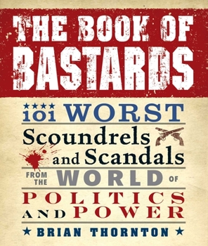 Paperback The Book of Bastards: 101 Worst Scoundrels and Scandals from the World of Politics and Power Book