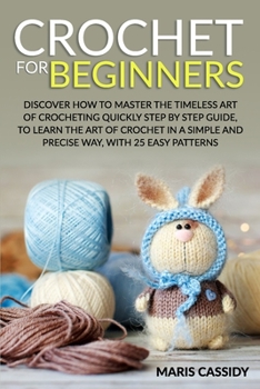 Paperback Crochet for Beginners: : Discover How to Master the Timeless Art of Crocheting Quickly Step by Step Guide, to Learn the Art of Crochet in a S Book