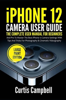 Paperback iPhone 12 Camera User Guide: The Complete User Manual for Beginners and Pro to Master the Best iPhone 12 Camera Settings with Tips and Tricks for P Book