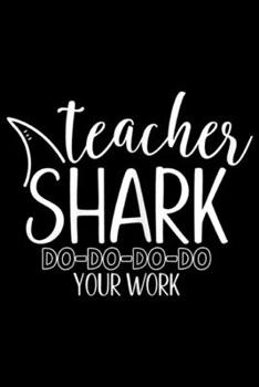 Teacher Shark Do-Do-Do-Do Your Work: Womens Teacher Shark Do Do Do Your Work Funny Teacher Shark  Journal/Notebook Blank Lined Ruled 6x9 100 Pages