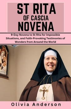 St Rita of Cascia Novena: 9-Day Novena to St Rita for Impossible Situations, and Faith-Provoking Testimonies of Wonders from Around the World (All Catholic Novena Prayer Books)