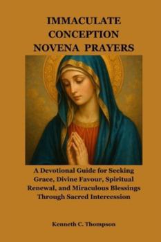 Paperback Immaculate Conception Novena Prayers: A Devotional Guide for Seeking Grace, Divine Favour, Spiritual Renewal, and Miraculous Blessings Through Sacred Book