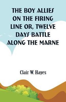 The Boy Allies on the Firing Line; or, Twelve Days' Battle Along the Marne - Book  of the Boy Allies