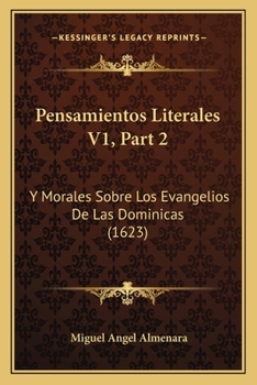 Pensamientos Literales V1, Part 2: Y Morales Sobre Los Evangelios De Las Dominicas (1623)