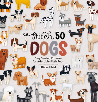 Hardcover Stitch 50 Dogs: Easy Sewing Patterns for Adorable Plush Pups Book