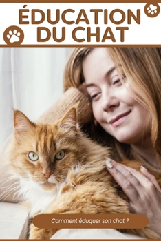 Paperback Éducation du Chat: Adopter, Éduquer et Comprendre Votre Chat ( Cadeau pour les Amoureux des Chats ) [French] Book