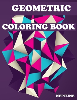Paperback Geometric Coloring Book; NEPTUNE: Shading and Create - Geometric Shapes and Patterns - Abstract Design Patterns - Relaxing Coloring Books - Geometric Book