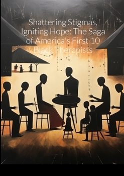 Paperback "Shattering Stigmas, Igniting Hope: The Saga of America's First 10 Black Therapists" Book