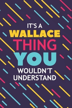 IT'S A WALLACE THING YOU WOULDN'T UNDERSTAND: Lined Notebook / Journal Gift, 120 Pages, 6x9, Soft Cover, Glossy Finish