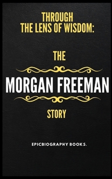 Paperback The Morgan Freeman Story: Through the Lens of Wisdom [Large Print] Book