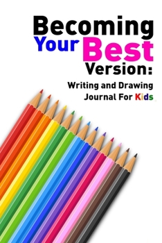 Paperback Becoming Your Best Version: Writing and Drawing Journal For Kids Book